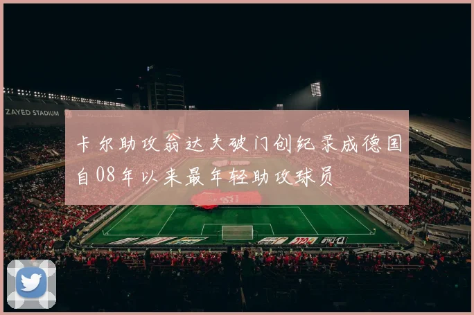 卡尔助攻翁达夫破门创纪录成德国自08年以来最年轻助攻球员