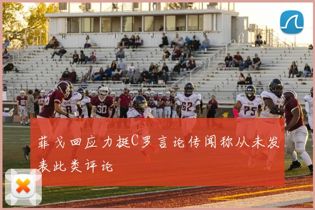 菲戈回应力挺C罗言论传闻称从未发表此类评论