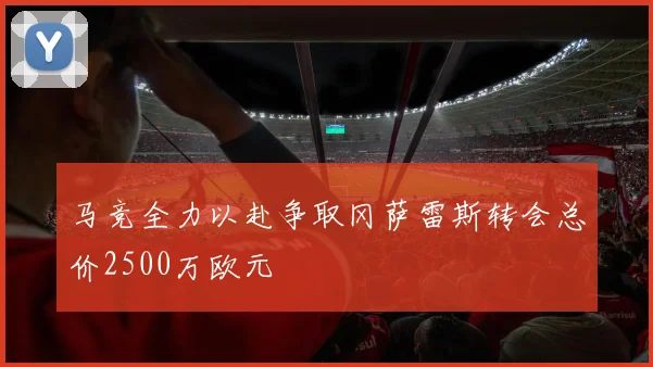 马竞全力以赴争取冈萨雷斯转会总价2500万欧元